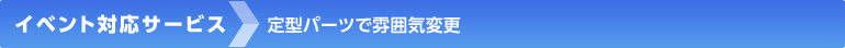 イベント対応サービス　定型パーツで雰囲気変更